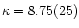 $\kappa = 8.75(25)$