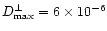 $D_{\max}^{\perp}=6\times 10^{-6}$