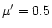 $\mu '=0.5$