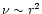 $\nu\sim r^{2}$
