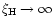 $\xi_{\rm H} \to \infty$