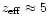 ${z_{\rm eff}}\approx 5$