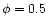 $\phi=0.5$