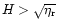 $H > \sqrt{\eta_{\rm r}}$