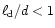 $\ell_{\rm d}/d<1$