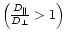 $\left(\frac{D_\parallel}{D_\perp}>1\right)$