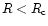 $R < R_{\rm c}$