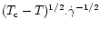 $(T_{\rm c}-T)^{1/2}.\dot{\gamma}^{-1/2}$