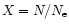$X=N/N_{\rm e}$
