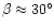 $\beta\approx 30^\circ$