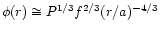 $\phi (r)\cong
P^{1/3}f^{2/3}(r/a)^{-4/3}$