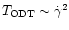 $T_{\rm ODT}\sim\dot{\gamma}^{2} $